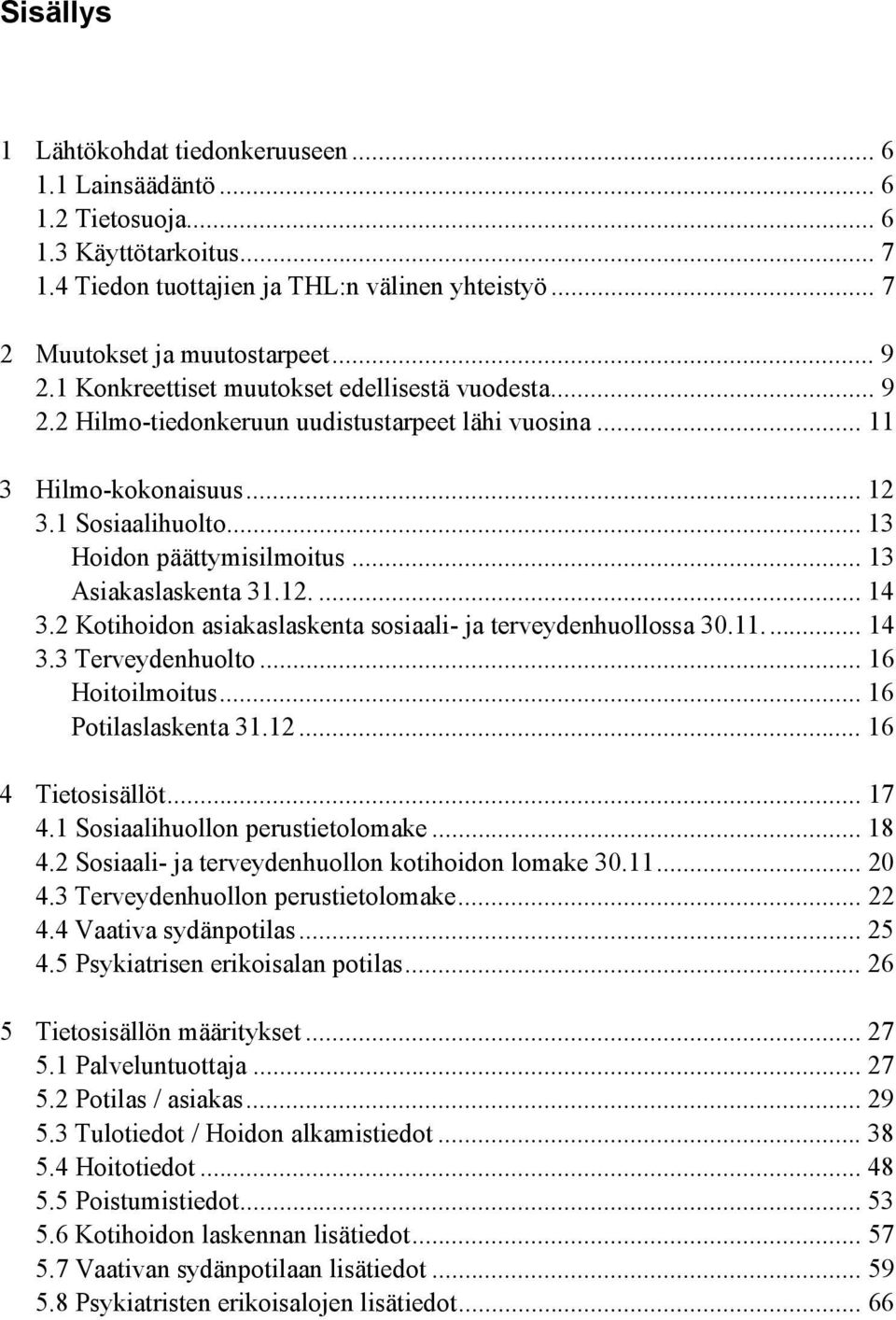 .. 13 Asiakaslaskenta 31.12.... 14 3.2 Kotihoidon asiakaslaskenta sosiaali- ja terveydenhuollossa 30.11.... 14 3.3 Terveydenhuolto... 16 Hoitoilmoitus... 16 Potilaslaskenta 31.12... 16 4 Tietosisällöt.