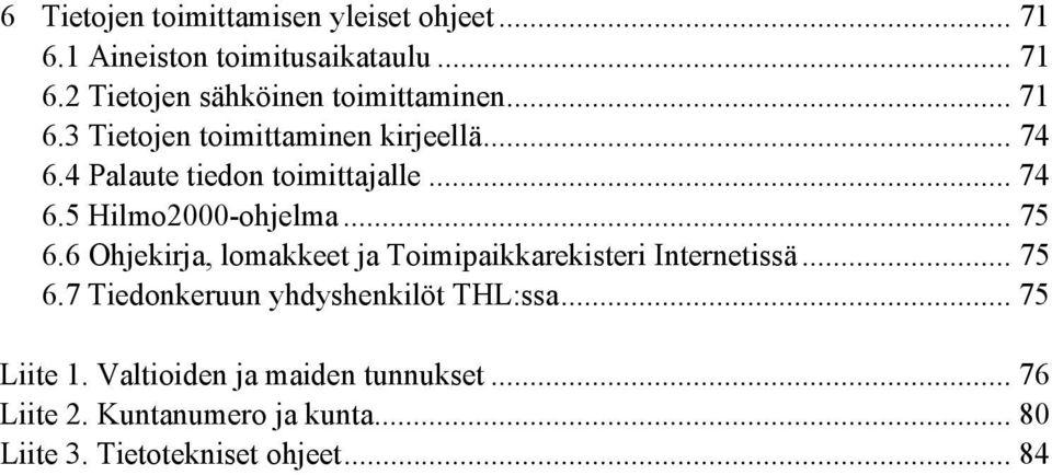 6 Ohjekirja, lomakkeet ja Toimipaikkarekisteri Internetissä... 75 6.7 Tiedonkeruun yhdyshenkilöt THL:ssa... 75 Liite 1.