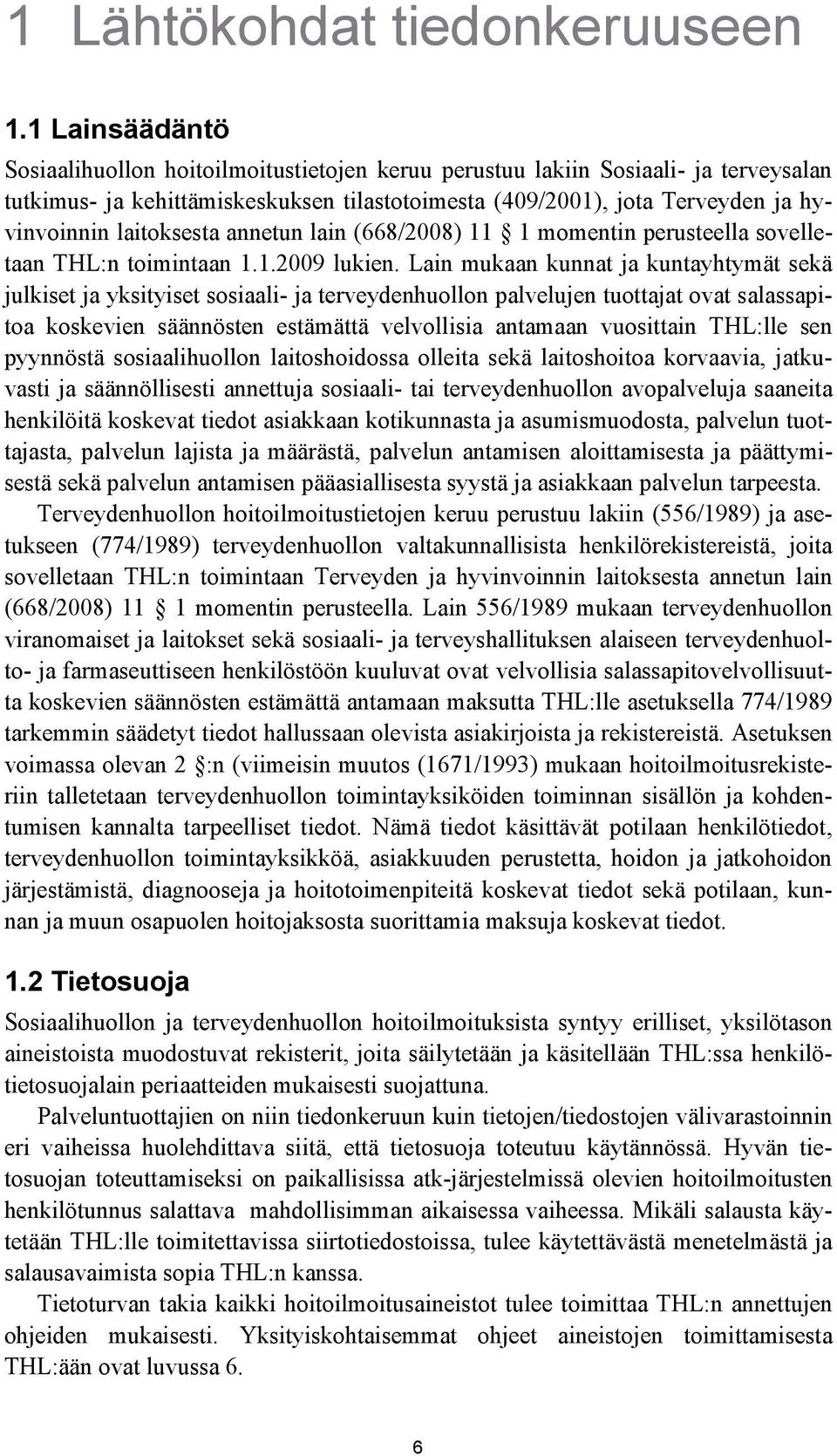 laitoksesta annetun lain (668/2008) 11 1 momentin perusteella sovelletaan THL:n toimintaan 1.1.2009 lukien.