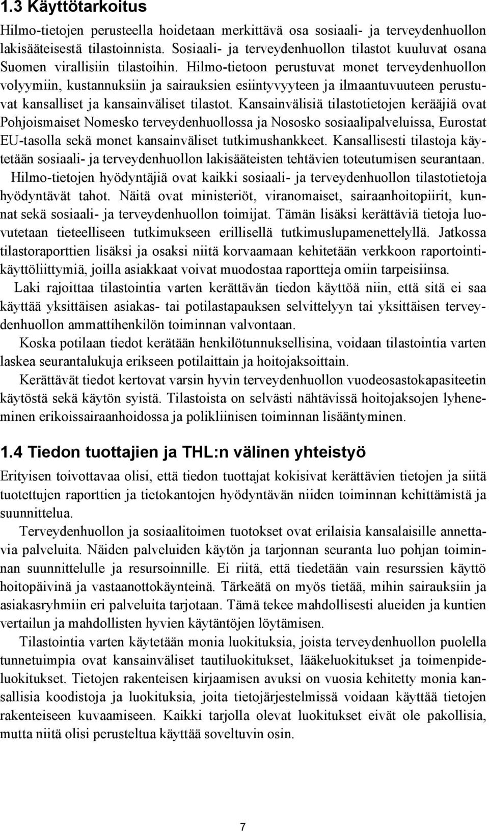 Hilmo-tietoon perustuvat monet terveydenhuollon volyymiin, kustannuksiin ja sairauksien esiintyvyyteen ja ilmaantuvuuteen perustuvat kansalliset ja kansainväliset tilastot.