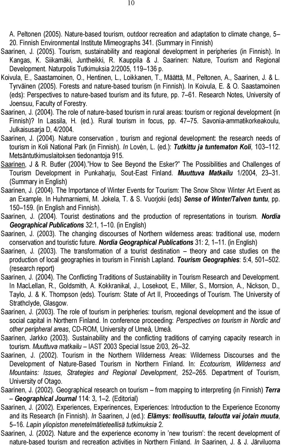 , Loikkanen, T., Määttä, M., Peltonen, A., Saarinen, J. & L. Tyrväinen (2005). Forests and nature-based tourism (in Finnish). In Koivula, E. & O.