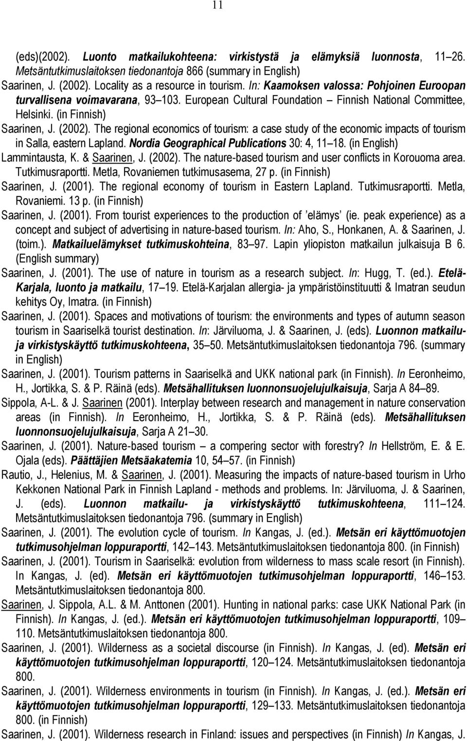 (in Finnish) Saarinen, J. (2002). The regional economics of tourism: a case study of the economic impacts of tourism in Salla, eastern Lapland. Nordia Geographical Publications 30: 4, 11 18.