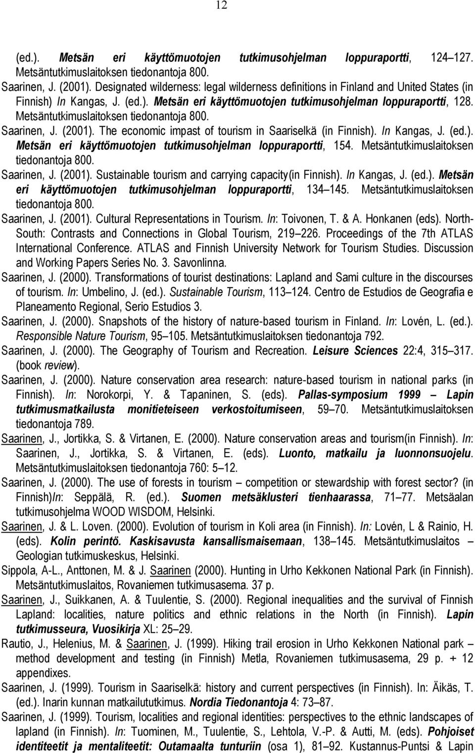Metsäntutkimuslaitoksen tiedonantoja 800. Saarinen, J. (2001). The economic impast of tourism in Saariselkä (in Finnish). In Kangas, J. (ed.). Metsän eri käyttömuotojen tutkimusohjelman loppuraportti, 154.