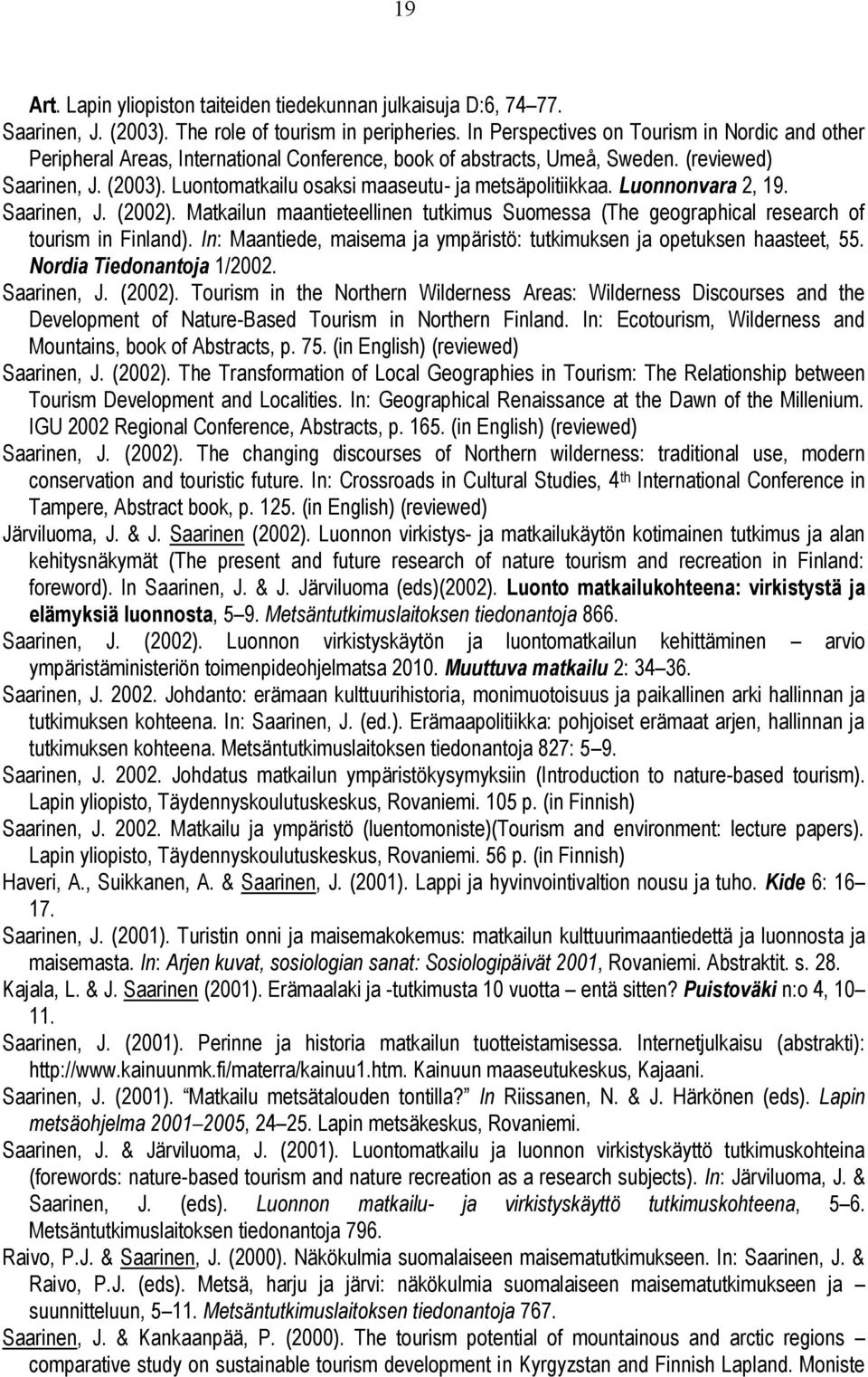 Luontomatkailu osaksi maaseutu- ja metsäpolitiikkaa. Luonnonvara 2, 19. Saarinen, J. (2002). Matkailun maantieteellinen tutkimus Suomessa (The geographical research of tourism in Finland).