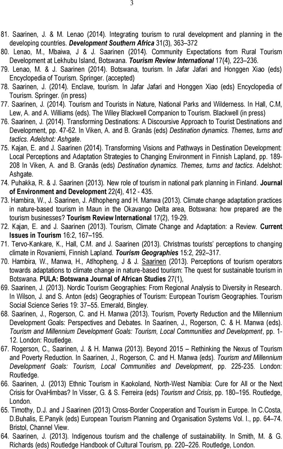 In Jafar Jafari and Honggen Xiao (eds) Encyclopedia of Tourism. Springer. (accepted) 78. Saarinen, J. (2014). Enclave, tourism. In Jafar Jafari and Honggen Xiao (eds) Encyclopedia of Tourism.