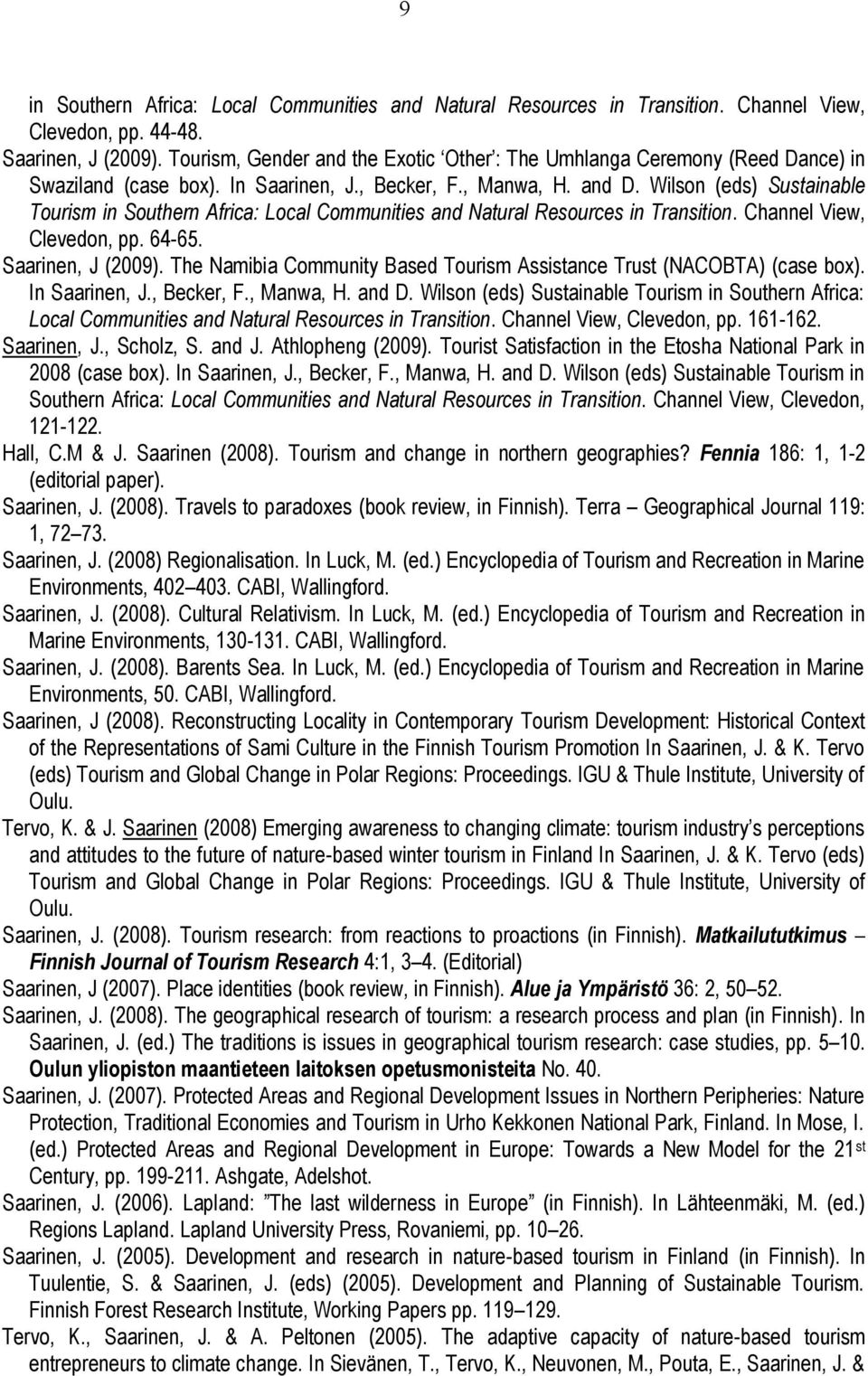 Wilson (eds) Sustainable Tourism in Southern Africa: Local Communities and Natural Resources in Transition. Channel View, Clevedon, pp. 64-65. Saarinen, J (2009).