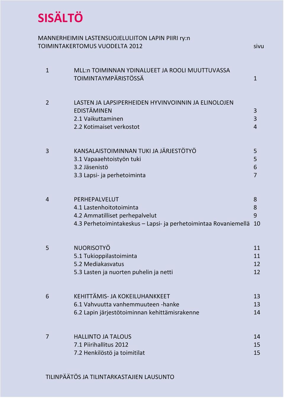 3 Lapsi- ja perhetoiminta 7 4 PERHEPALVELUT 8 4.1 Lastenhoitotoiminta 8 4.2 Ammatilliset perhepalvelut 9 4.3 Perhetoimintakeskus Lapsi- ja perhetoimintaa Rovaniemellä 10 5 NUORISOTYÖ 11 5.