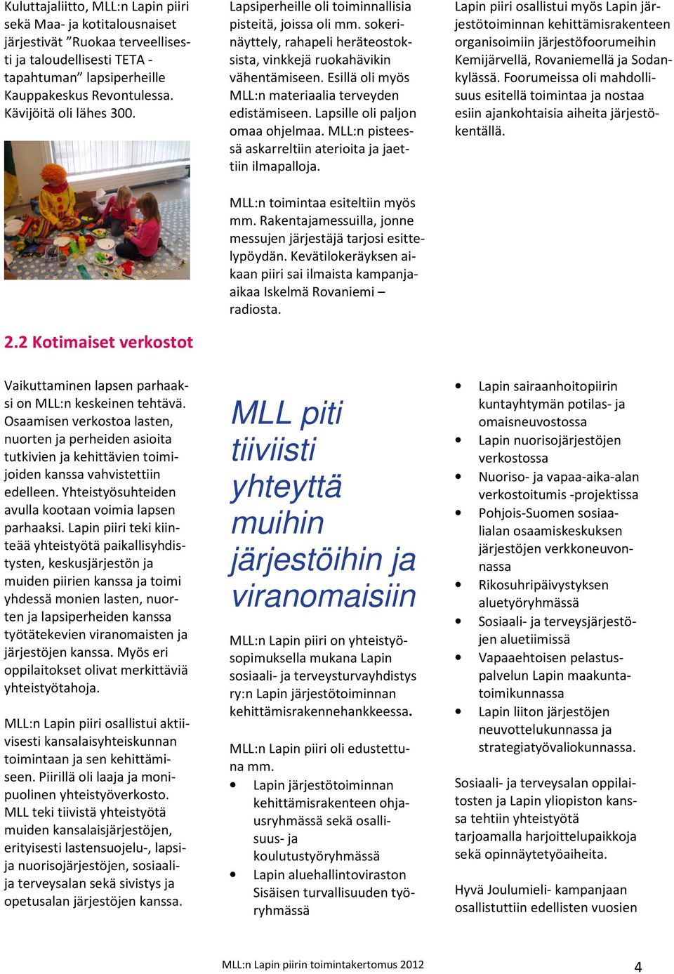 Esillä oli myös MLL:n materiaalia terveyden edistämiseen. Lapsille oli paljon omaa ohjelmaa. MLL:n pisteessä askarreltiin aterioita ja jaettiin ilmapalloja. MLL:n toimintaa esiteltiin myös mm.