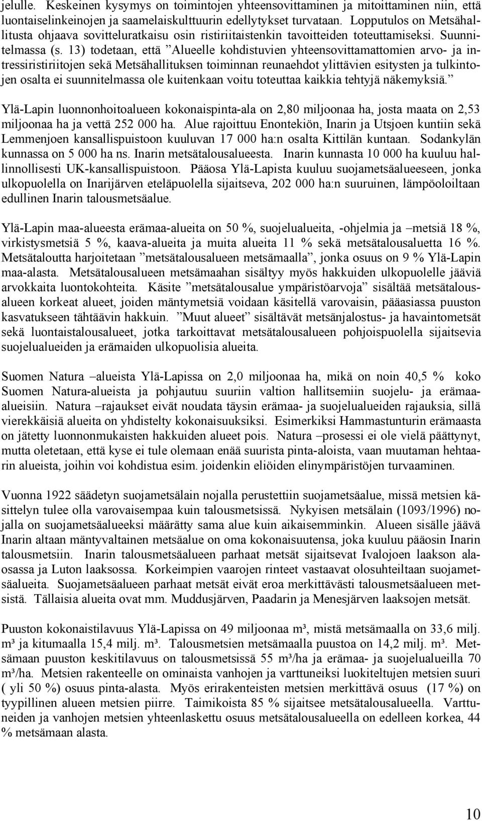 13) todetaan, että Alueelle kohdistuvien yhteensovittamattomien arvo- ja intressiristiriitojen sekä Metsähallituksen toiminnan reunaehdot ylittävien esitysten ja tulkintojen osalta ei suunnitelmassa