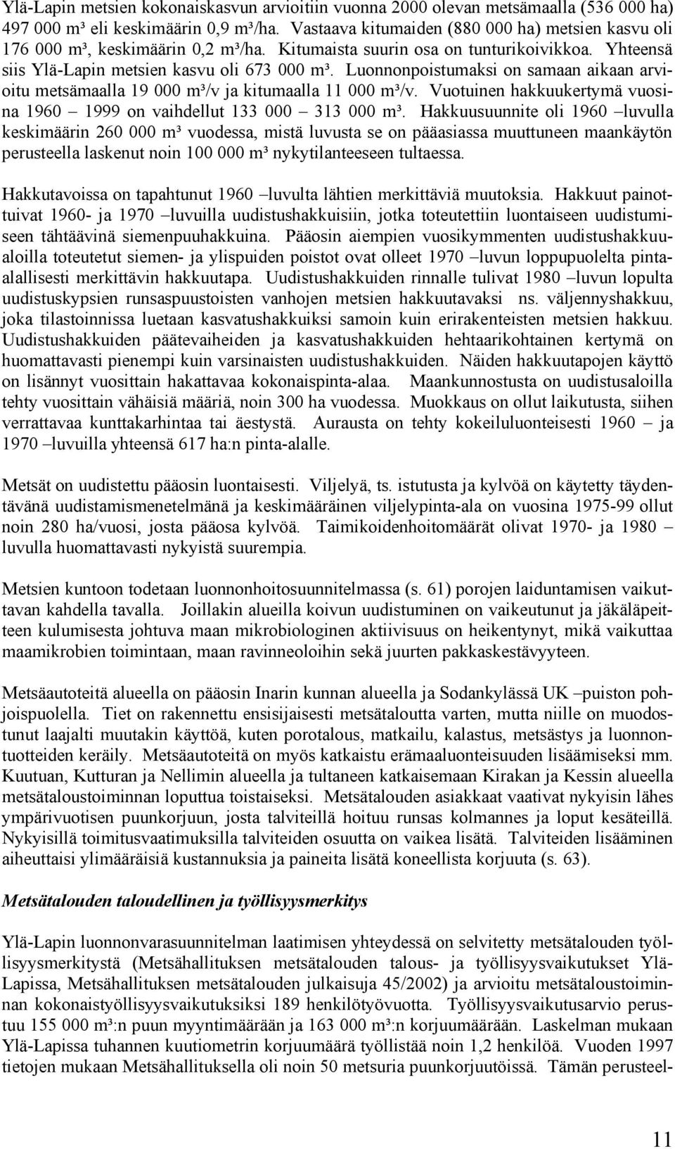 Luonnonpoistumaksi on samaan aikaan arvioitu metsämaalla 19 000 m³/v ja kitumaalla 11 000 m³/v. Vuotuinen hakkuukertymä vuosina 1960 1999 on vaihdellut 133 000 313 000 m³.