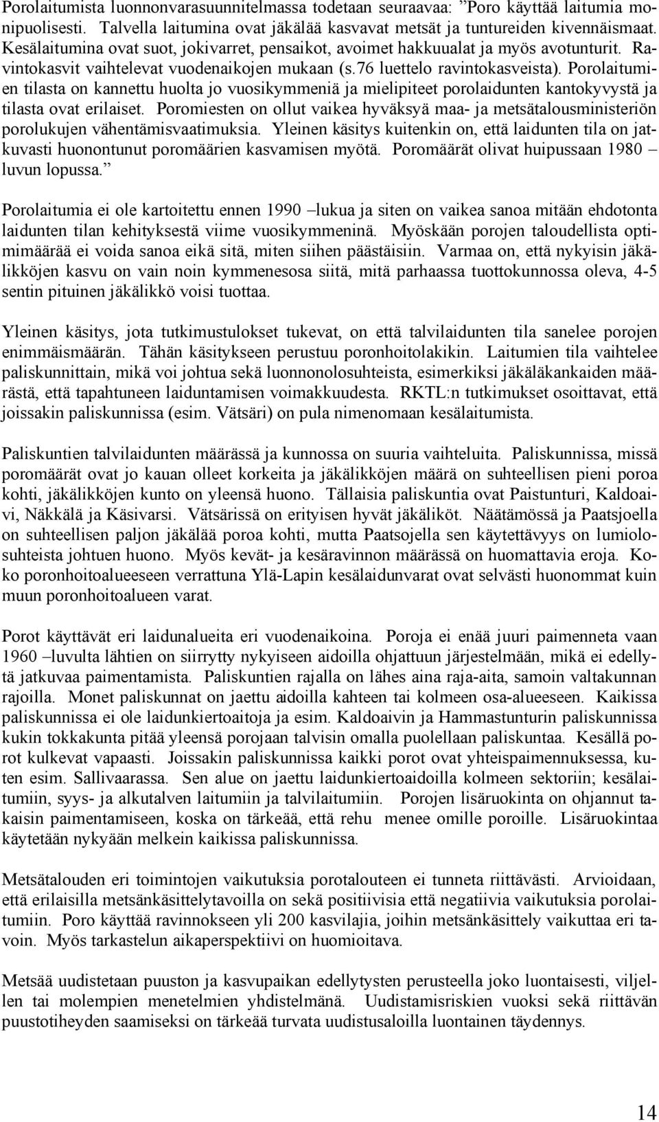 Porolaitumien tilasta on kannettu huolta jo vuosikymmeniä ja mielipiteet porolaidunten kantokyvystä ja tilasta ovat erilaiset.