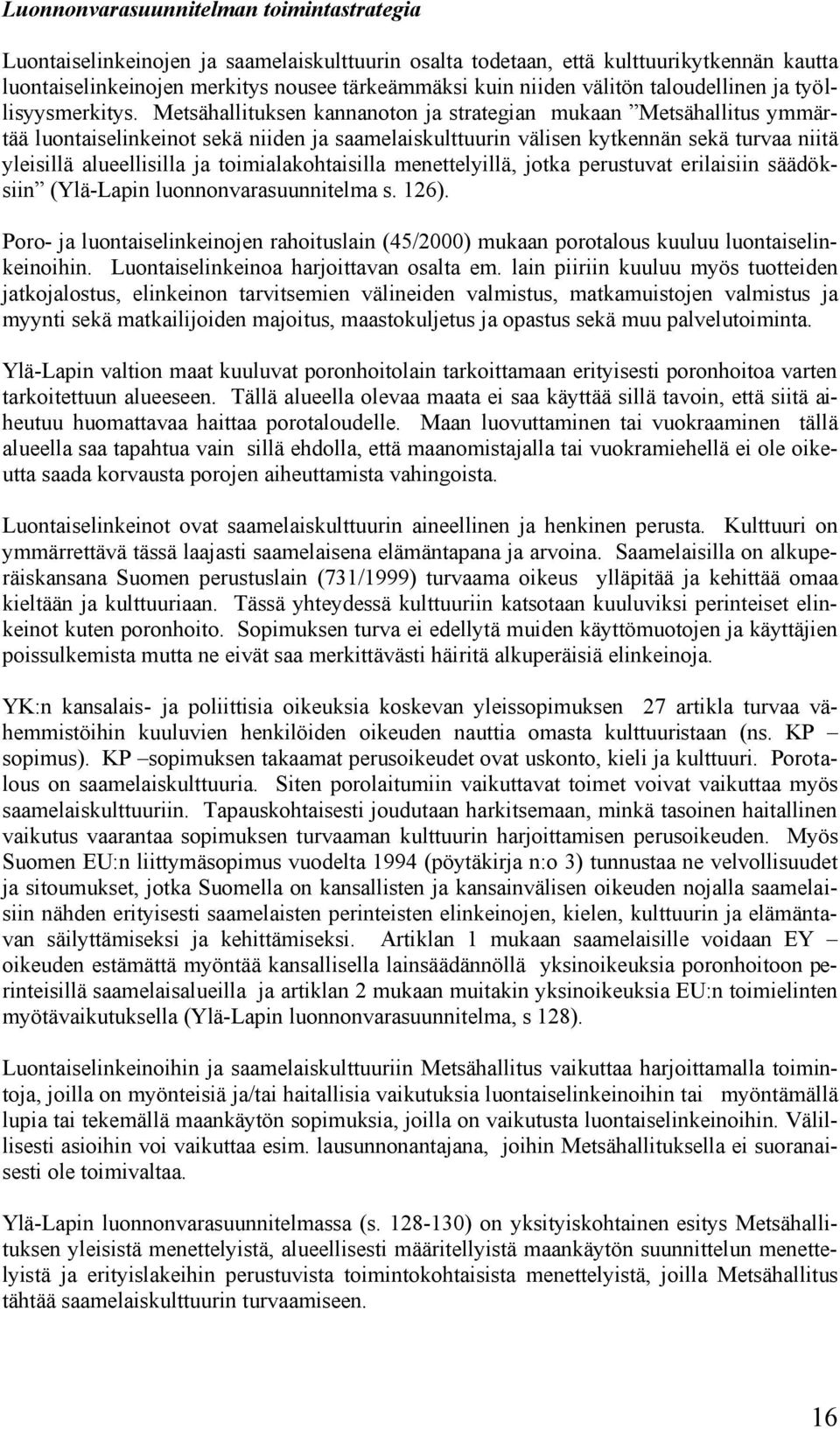 Metsähallituksen kannanoton ja strategian mukaan Metsähallitus ymmärtää luontaiselinkeinot sekä niiden ja saamelaiskulttuurin välisen kytkennän sekä turvaa niitä yleisillä alueellisilla ja