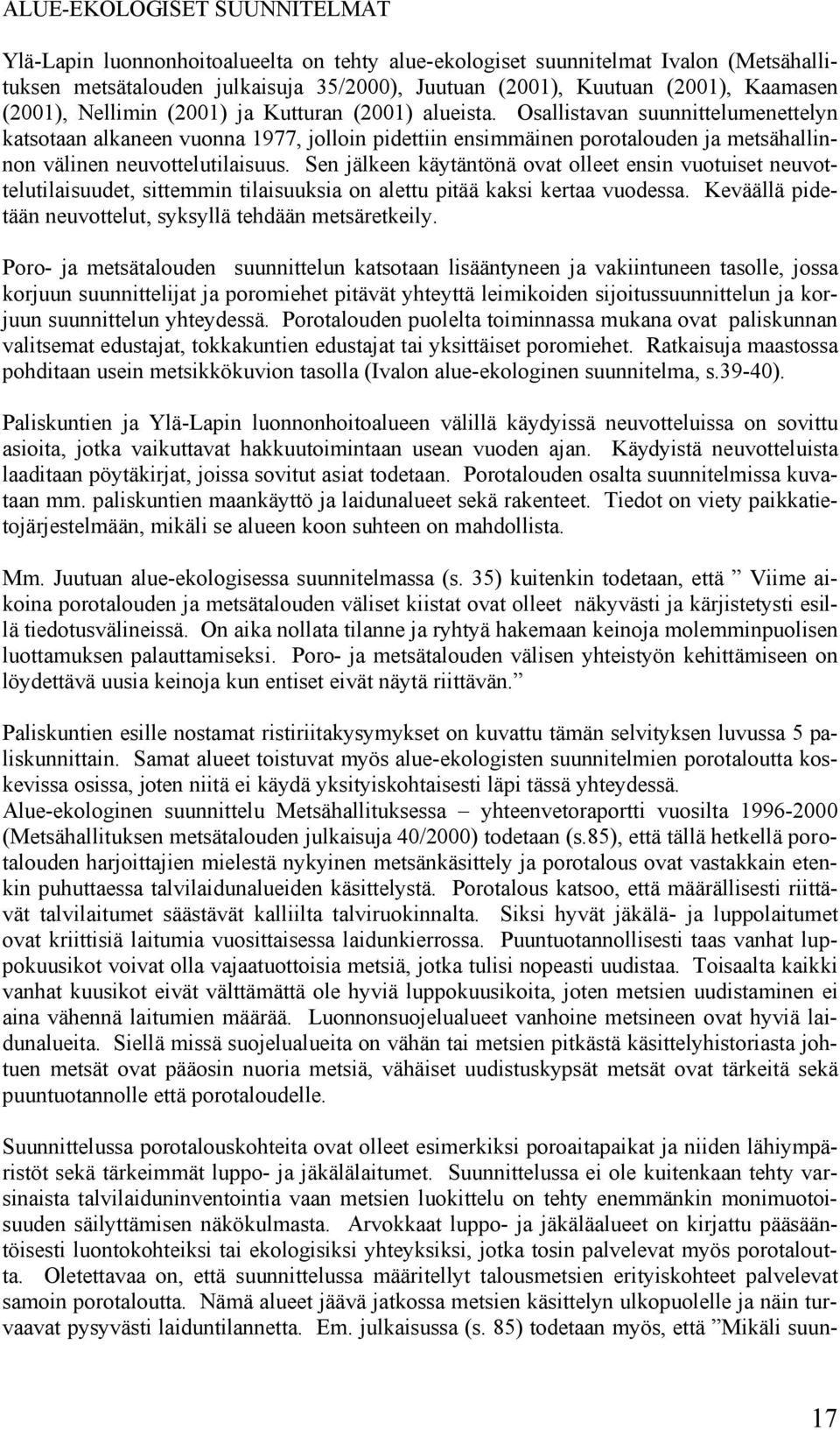 Osallistavan suunnittelumenettelyn katsotaan alkaneen vuonna 1977, jolloin pidettiin ensimmäinen porotalouden ja metsähallinnon välinen neuvottelutilaisuus.