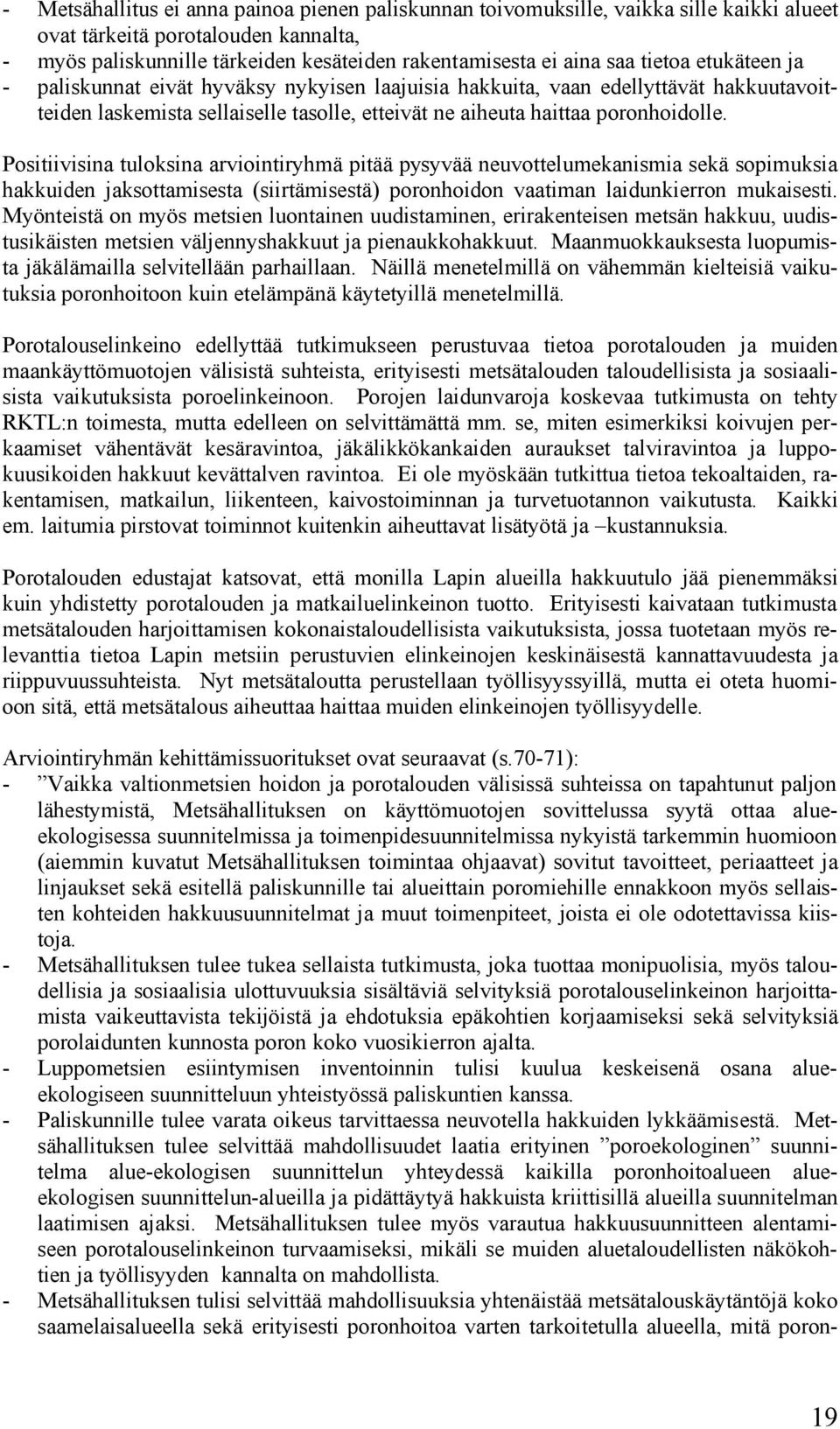 Positiivisina tuloksina arviointiryhmä pitää pysyvää neuvottelumekanismia sekä sopimuksia hakkuiden jaksottamisesta (siirtämisestä) poronhoidon vaatiman laidunkierron mukaisesti.