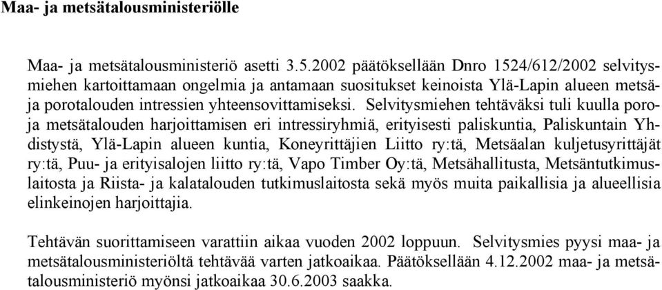 Selvitysmiehen tehtäväksi tuli kuulla poroja metsätalouden harjoittamisen eri intressiryhmiä, erityisesti paliskuntia, Paliskuntain Yhdistystä, Ylä-Lapin alueen kuntia, Koneyrittäjien Liitto ry:tä,