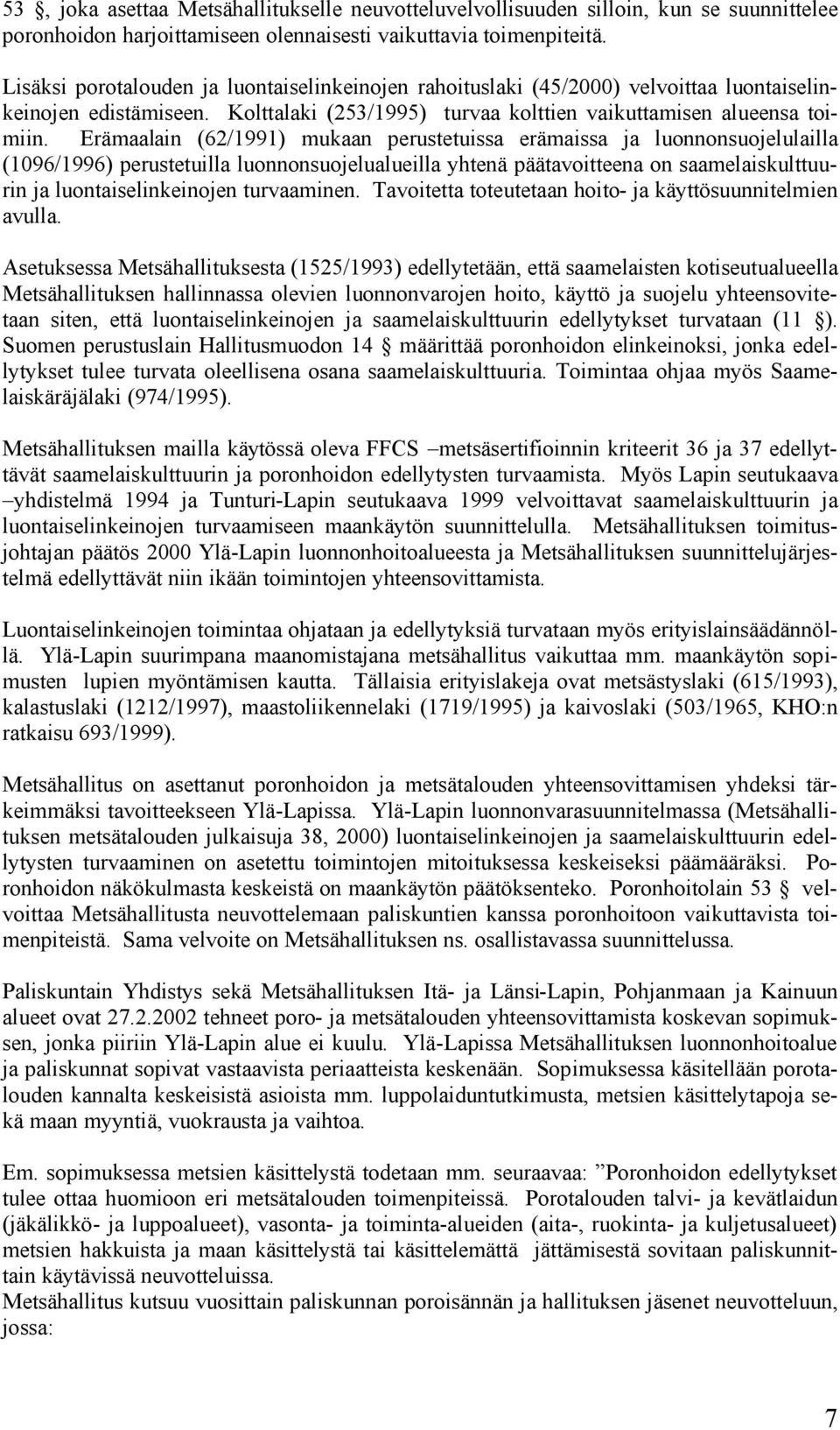 Erämaalain (62/1991) mukaan perustetuissa erämaissa ja luonnonsuojelulailla (1096/1996) perustetuilla luonnonsuojelualueilla yhtenä päätavoitteena on saamelaiskulttuurin ja luontaiselinkeinojen