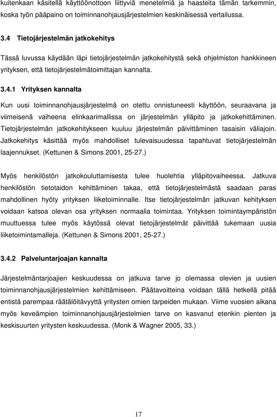 Tietojärjestelmän jatkokehitykseen kuuluu järjestelmän päivittäminen tasaisin väliajoin. Jatkokehitys käsittää myös mahdolliset tulevaisuudessa tapahtuvat tietojärjestelmän laajennukset.