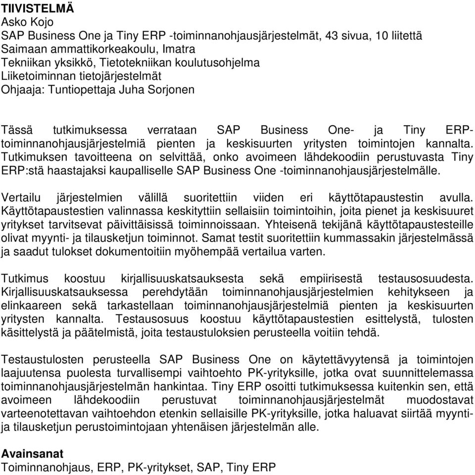 toimintojen kannalta. Tutkimuksen tavoitteena on selvittää, onko avoimeen lähdekoodiin perustuvasta Tiny ERP:stä haastajaksi kaupalliselle SAP Business One -toiminnanohjausjärjestelmälle.