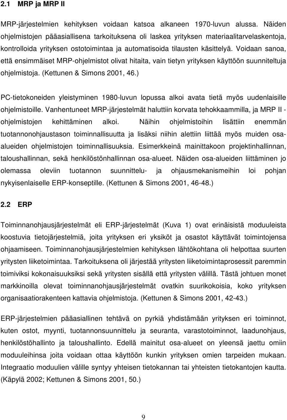 Voidaan sanoa, että ensimmäiset MRP-ohjelmistot olivat hitaita, vain tietyn yrityksen käyttöön suunniteltuja ohjelmistoja. (Kettunen & Simons 2001, 46.