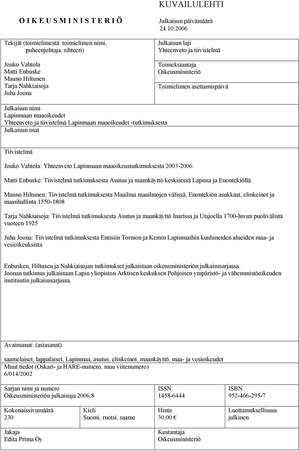 2006 Julkaisun laji Yhteenveto ja tiivistelmä Toimeksiantaja Oikeusministeriö Toimielimen asettamispäivä Julkaisun nimi Lapinmaan maaoikeudet Yhteenveto ja tiivistelmä Lapinmaan maaoikeudet