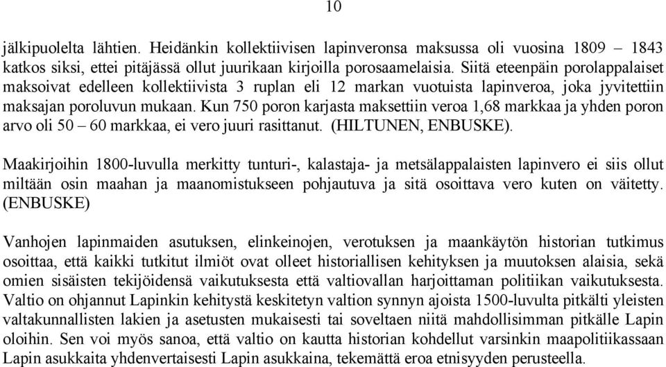 Kun 750 poron karjasta maksettiin veroa 1,68 markkaa ja yhden poron arvo oli 50 60 markkaa, ei vero juuri rasittanut. (HILTUNEN, ENBUSKE).