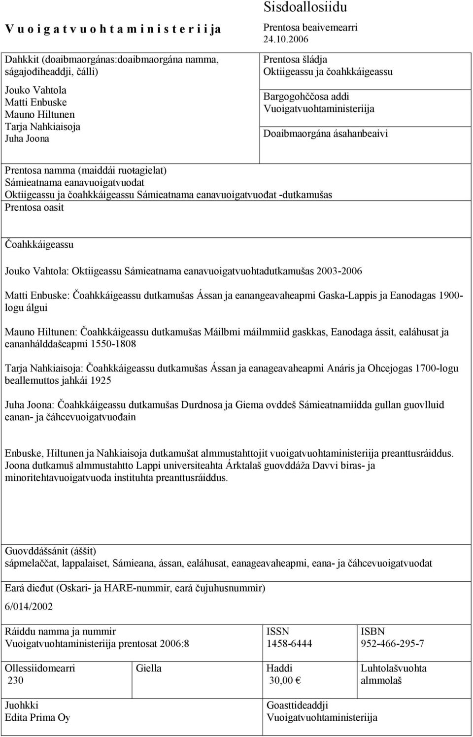 2006 Prentosa šládja Oktiigeassu ja čoahkkáigeassu Bargogohččosa addi Vuoigatvuohtaministeriija Doaibmaorgána ásahanbeaivi Prentosa namma (maiddái ruoŧagielat) Sámieatnama eanavuoigatvuođat