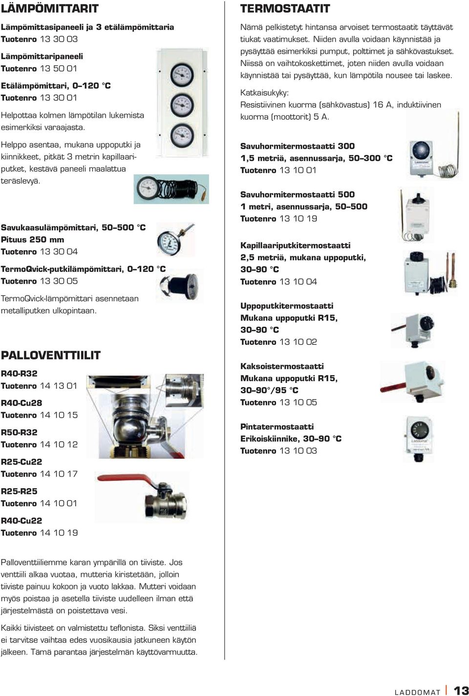 Savukaasulämpömittari, 50 500 C Pituus 250 mm Tuotenro 13 30 04 TermoQvick-putkilämpömittari, 0 120 C Tuotenro 13 30 05 TermoQvick-lämpömittari asennetaan metalliputken ulkopintaan.