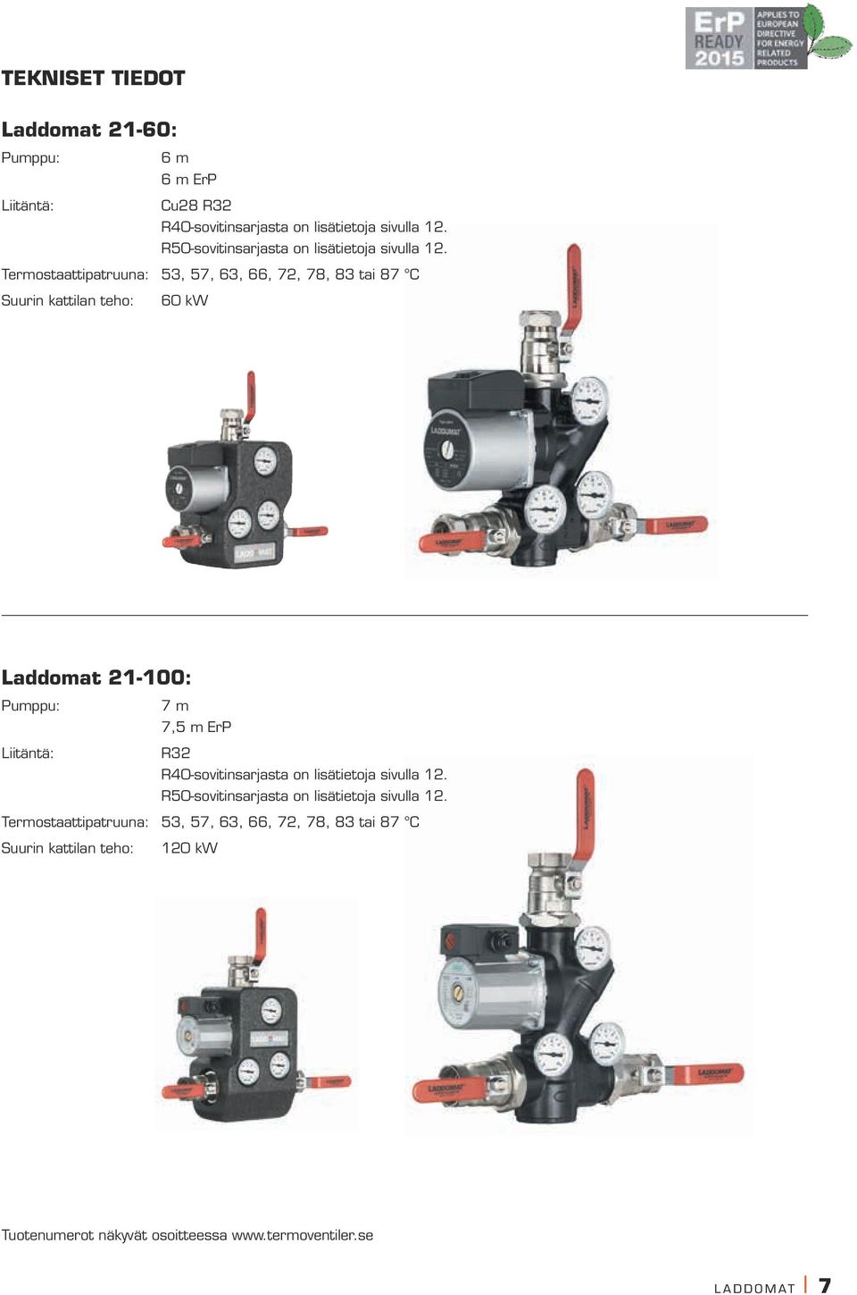 Termostaattipatruuna: 53, 57, 63, 66, 72, 78, 83 tai 87 C Suurin kattilan teho: 60 kw Laddomat 21-100: Pumppu: 7 m 7,5 m ErP Liitäntä: