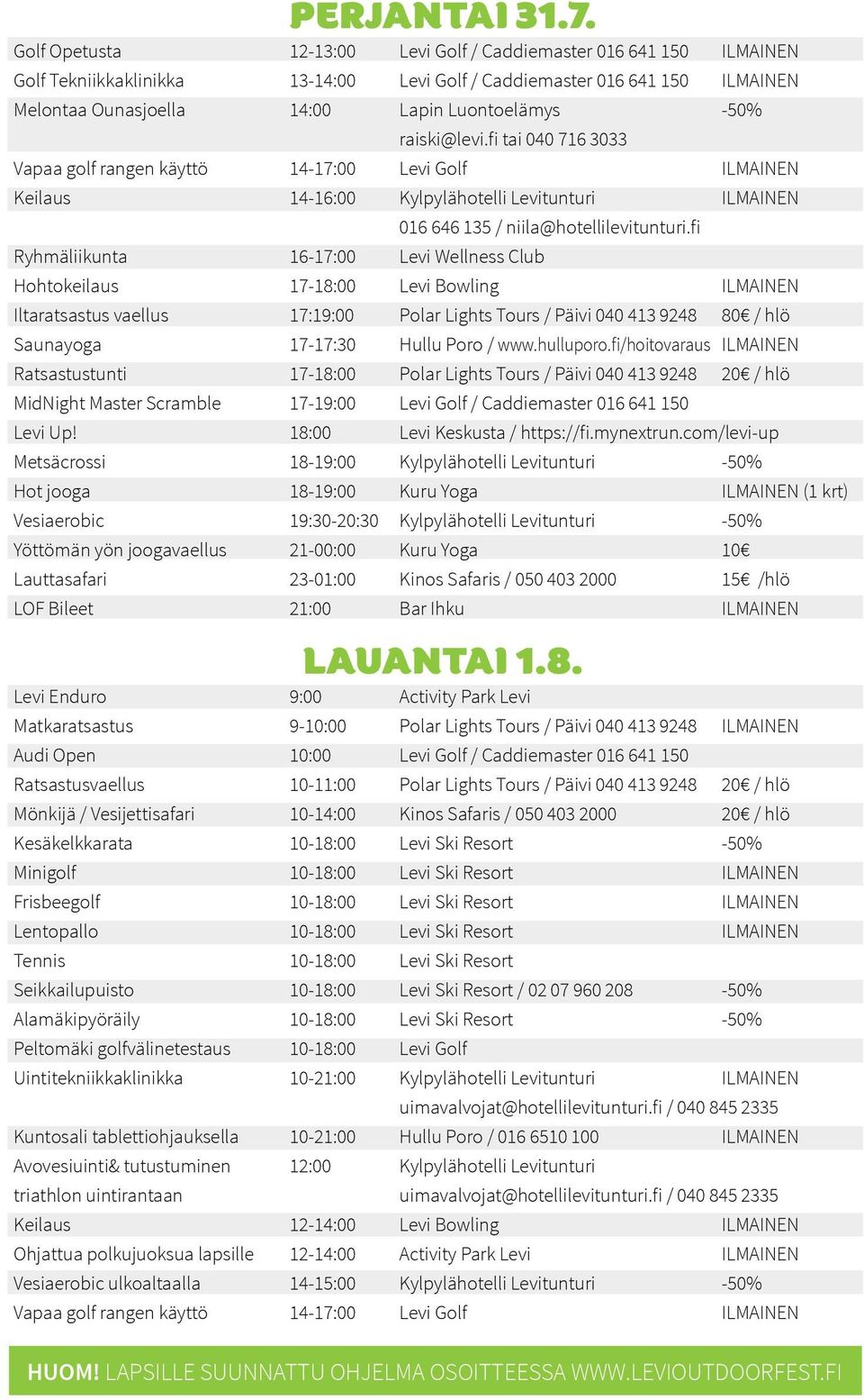 raiski@levi.fi tai 040 716 3033 Keilaus 14-16:00 Kylpylähotelli Levitunturi ILMAINEN Ryhmäliikunta 16-17:00 Levi Wellness Club 016 646 135 / niila@hotellilevitunturi.