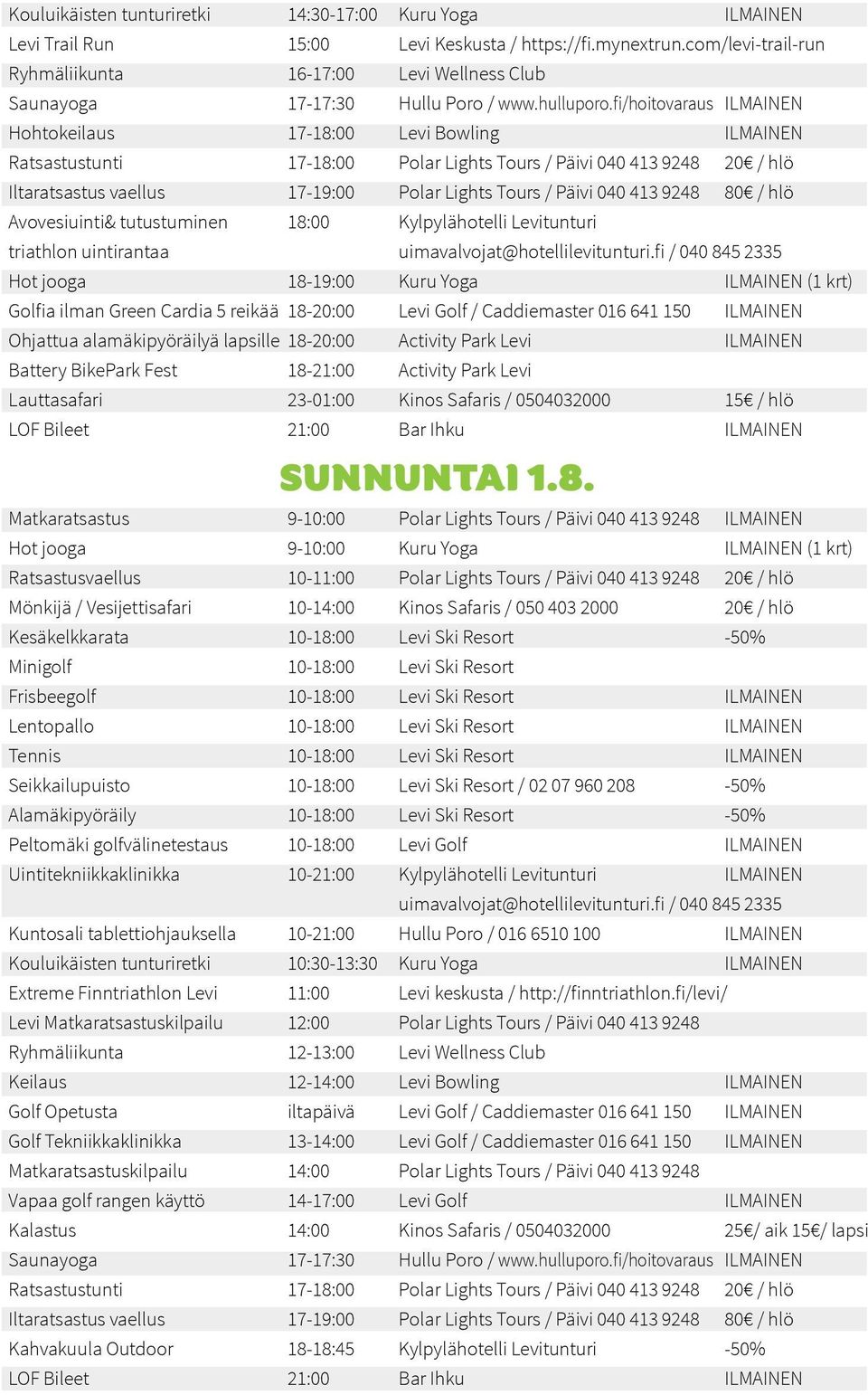tutustuminen 18:00 Kylpylähotelli Levitunturi triathlon uintirantaa Hot jooga 18-19:00 Kuru Yoga ILMAINEN (1 krt) Golfia ilman Green Cardia 5 reikää 18-20:00 Levi Golf / Caddiemaster 016 641 150