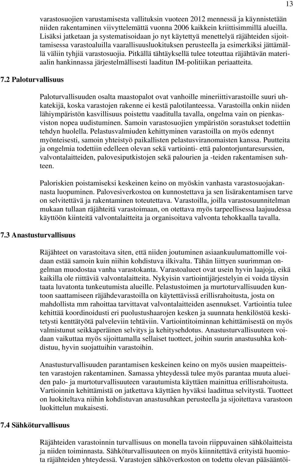 Lisäksi jatketaan ja systematisoidaan jo nyt käytettyä menettelyä räjähteiden sijoittamisessa varastoaluilla vaarallisuusluokituksen perusteella ja esimerkiksi jättämällä väliin tyhjiä varastosuojia.