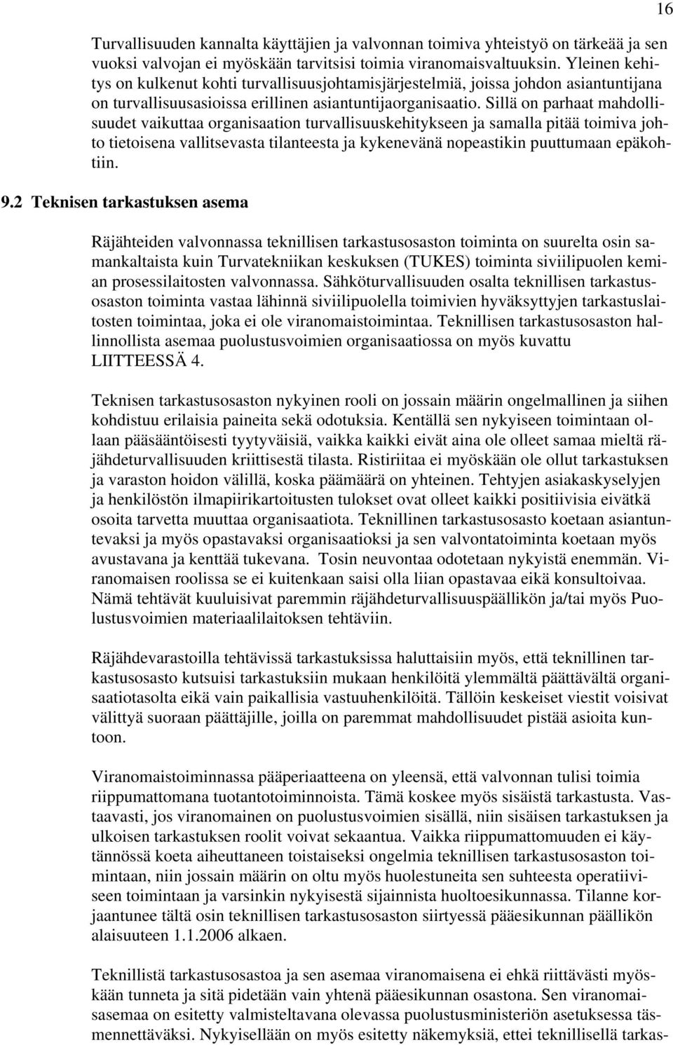 Sillä on parhaat mahdollisuudet vaikuttaa organisaation turvallisuuskehitykseen ja samalla pitää toimiva johto tietoisena vallitsevasta tilanteesta ja kykenevänä nopeastikin puuttumaan epäkohtiin. 9.