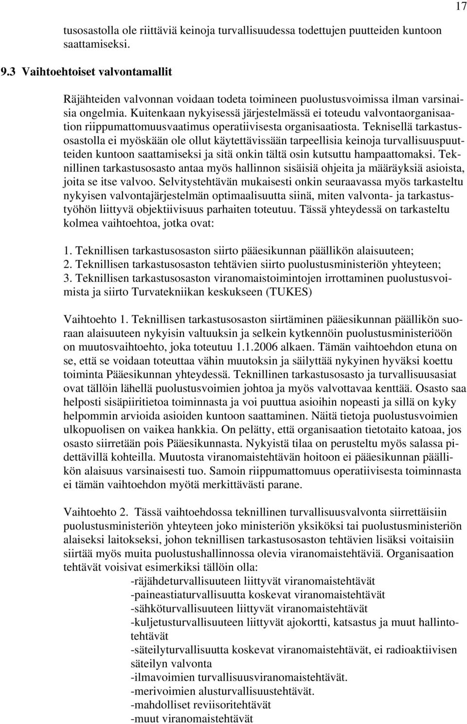 Kuitenkaan nykyisessä järjestelmässä ei toteudu valvontaorganisaation riippumattomuusvaatimus operatiivisesta organisaatiosta.