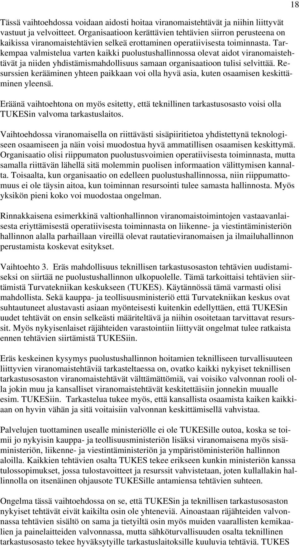 Tarkempaa valmistelua varten kaikki puolustushallinnossa olevat aidot viranomaistehtävät ja niiden yhdistämismahdollisuus samaan organisaatioon tulisi selvittää.