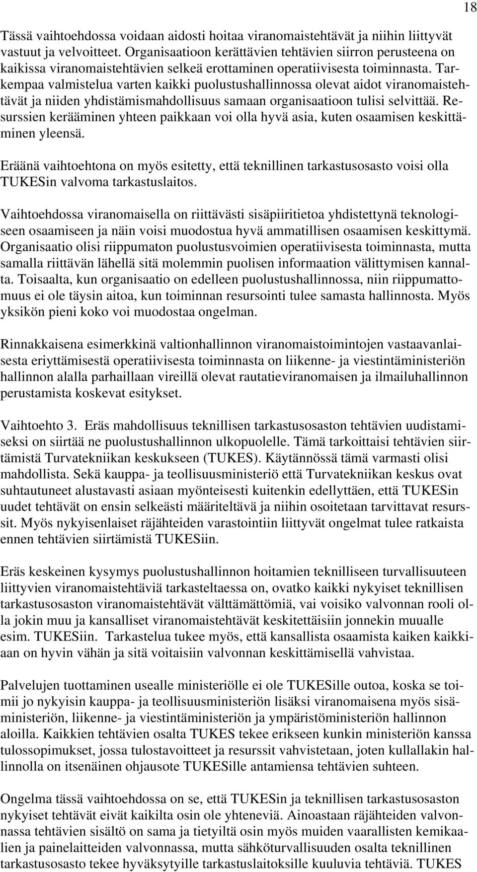 Tarkempaa valmistelua varten kaikki puolustushallinnossa olevat aidot viranomaistehtävät ja niiden yhdistämismahdollisuus samaan organisaatioon tulisi selvittää.