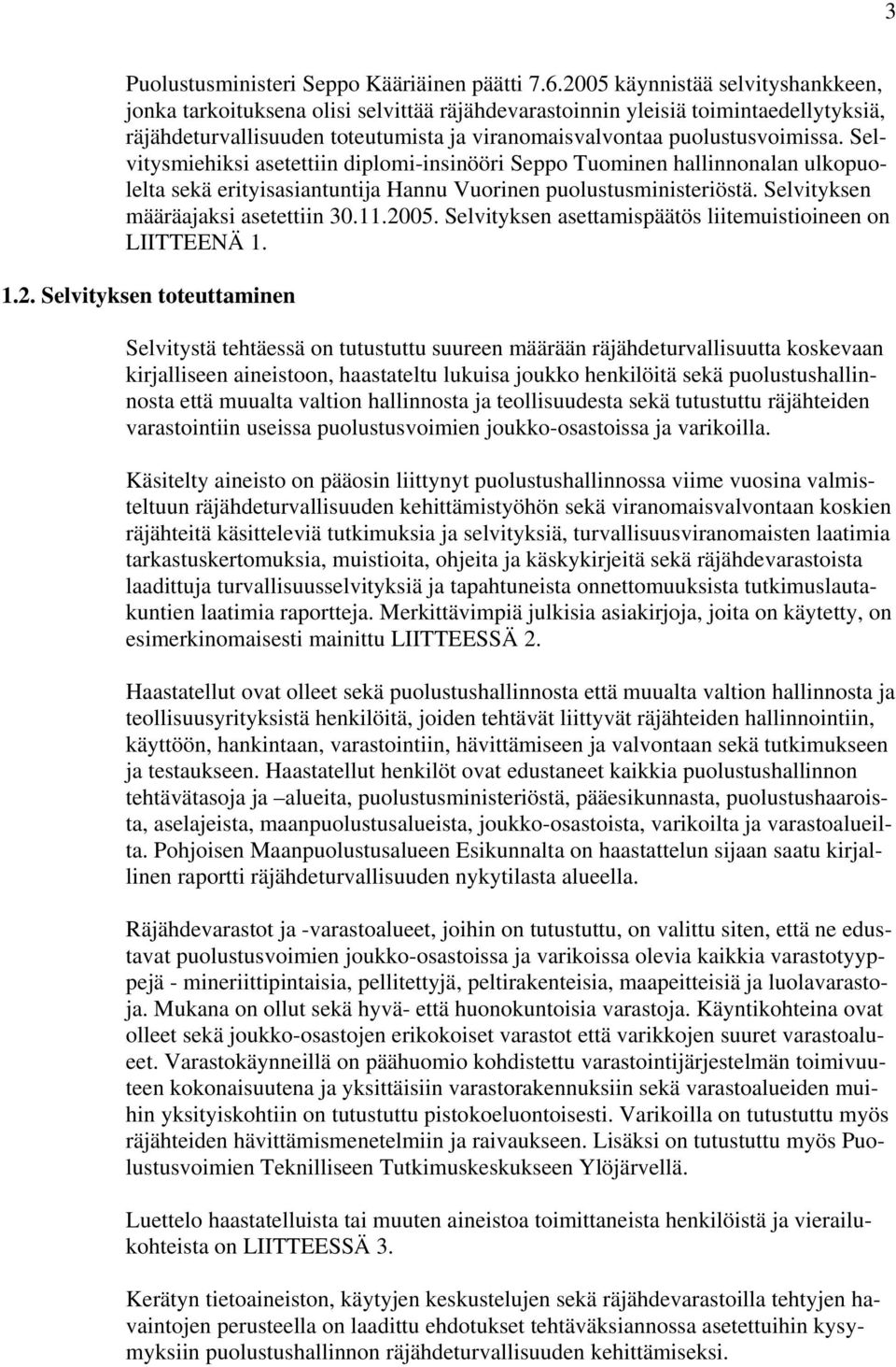 Selvitysmiehiksi asetettiin diplomi-insinööri Seppo Tuominen hallinnonalan ulkopuolelta sekä erityisasiantuntija Hannu Vuorinen puolustusministeriöstä. Selvityksen määräajaksi asetettiin 30.11.2005.