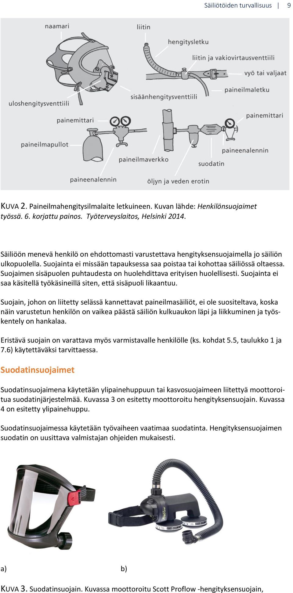 Suojaimen sisäpuolen puhtaudesta on huolehdittava erityisen huolellisesti. Suojainta ei saa käsitellä työkäsineillä siten, että sisäpuoli likaantuu.