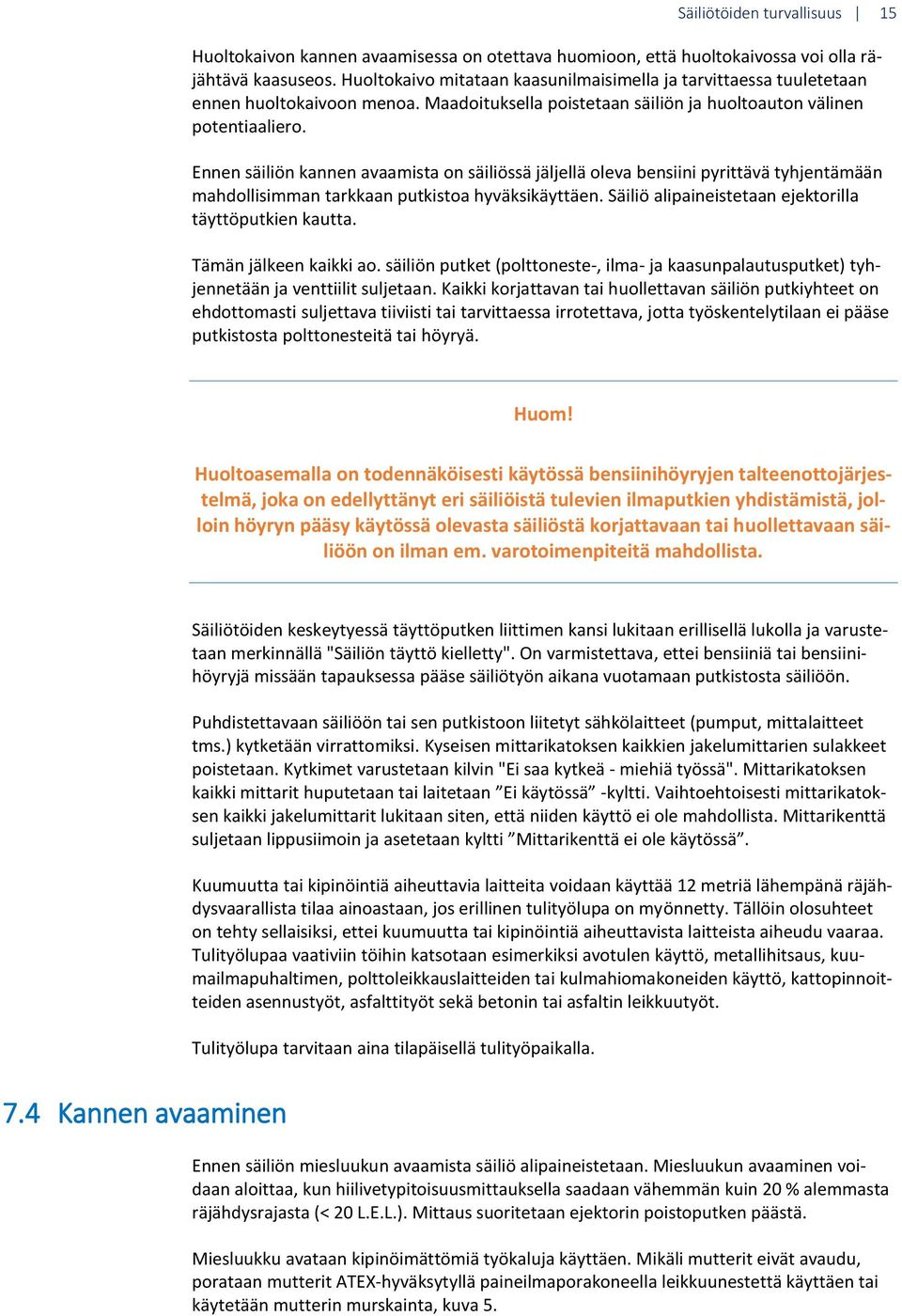 Ennen säiliön kannen avaamista on säiliössä jäljellä oleva bensiini pyrittävä tyhjentämään mahdollisimman tarkkaan putkistoa hyväksikäyttäen. Säiliö alipaineistetaan ejektorilla täyttöputkien kautta.