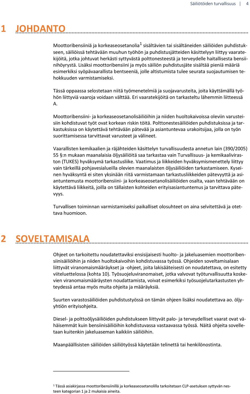 Lisäksi moottoribensiini ja myös säiliön puhdistusjäte sisältää pieniä määriä esimerkiksi syöpävaarallista bentseeniä, jolle altistumista tulee seurata suojautumisen tehokkuuden varmistamiseksi.