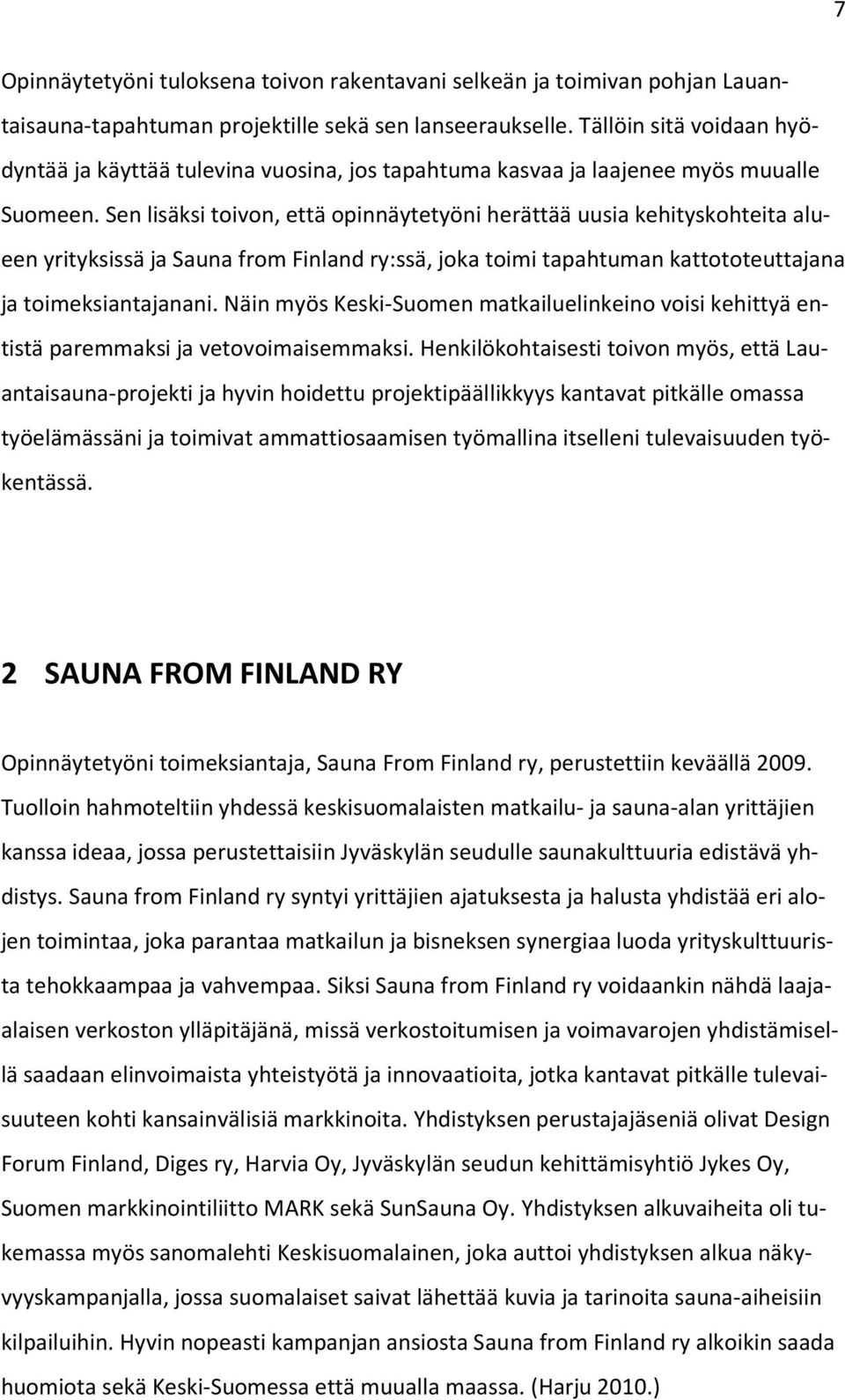 Sen lisäksi toivon, että opinnäytetyöni herättää uusia kehityskohteita alueen yrityksissä ja Sauna from Finland ry:ssä, joka toimi tapahtuman kattototeuttajana ja toimeksiantajanani.