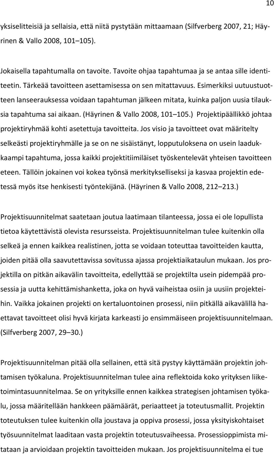 Esimerkiksi uutuustuotteen lanseerauksessa voidaan tapahtuman jälkeen mitata, kuinka paljon uusia tilauksia tapahtuma sai aikaan. (Häyrinen& Vallo 2008, 101 105.