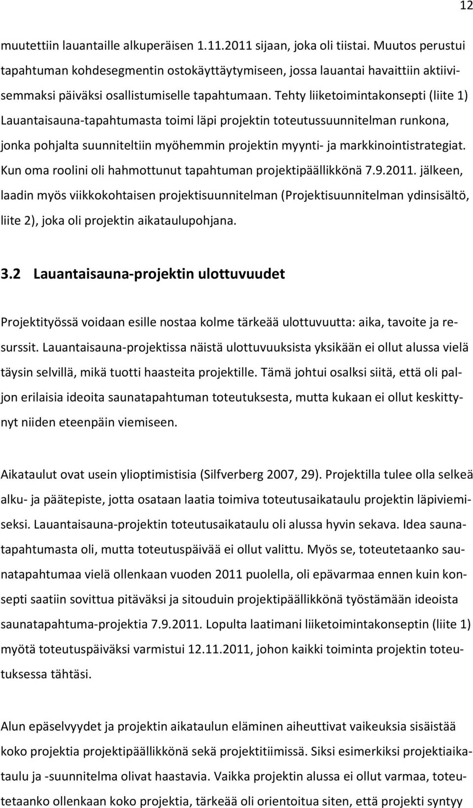 Tehty liiketoimintakonsepti (liite 1) Lauantaisauna-tapahtumasta toimi läpi projektin toteutussuunnitelman runkona, jonka pohjalta suunniteltiin myöhemmin projektin myynti- ja markkinointistrategiat.