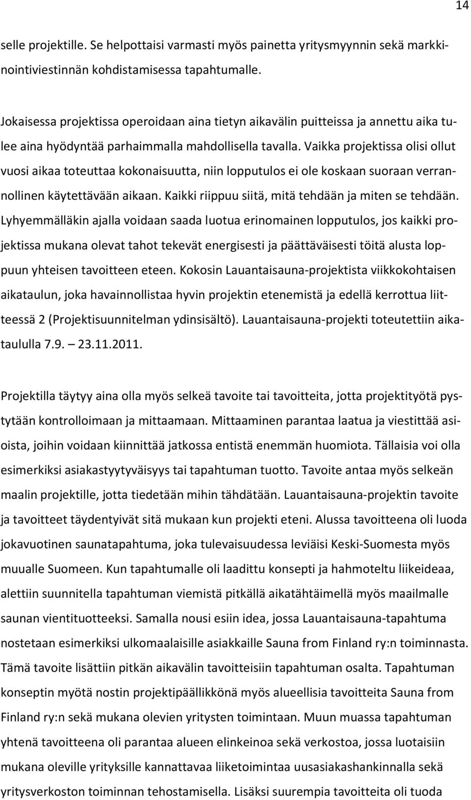 Vaikka projektissa olisi ollut vuosi aikaa toteuttaa kokonaisuutta, niin lopputulos ei ole koskaan suoraan verrannollinen käytettävään aikaan. Kaikki riippuu siitä, mitä tehdään ja miten se tehdään.