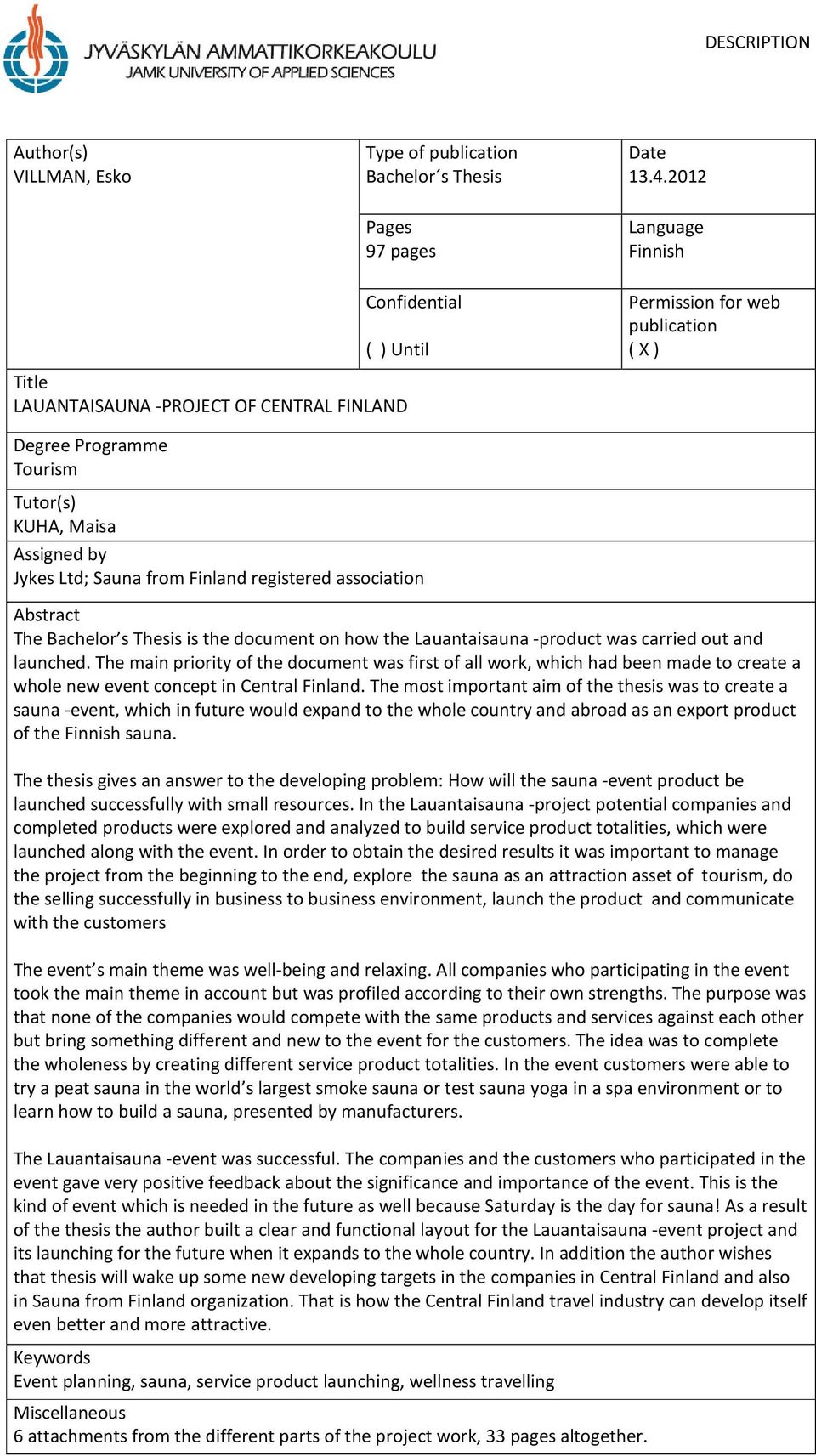 Sauna from Finland registered association Abstract The Bachelor s Thesis is the document on how the Lauantaisauna -product was carried out and launched.