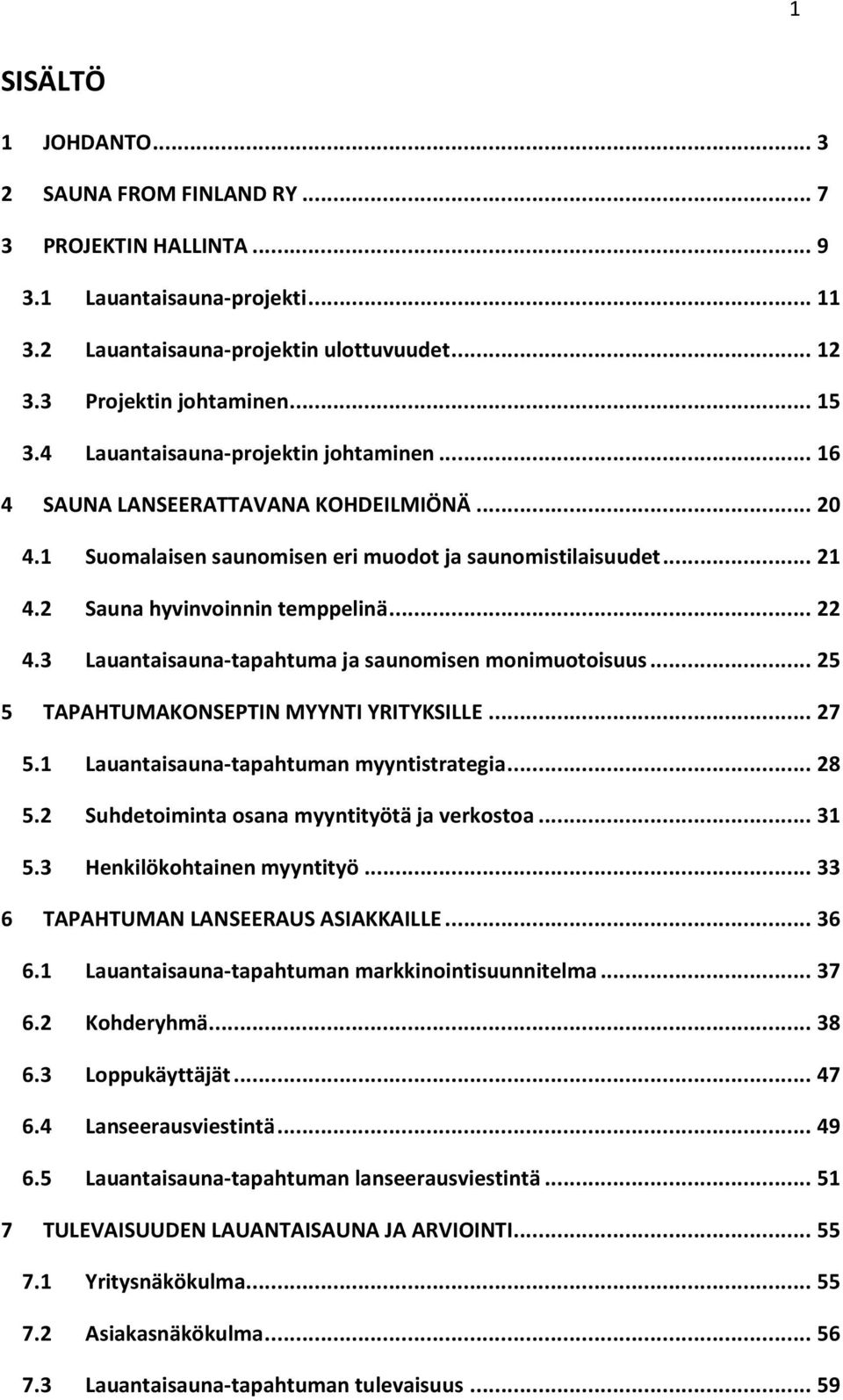 3 Lauantaisauna-tapahtuma ja saunomisen monimuotoisuus... 25 5 TAPAHTUMAKONSEPTIN MYYNTI YRITYKSILLE... 27 5.1 Lauantaisauna-tapahtuman myyntistrategia... 28 5.