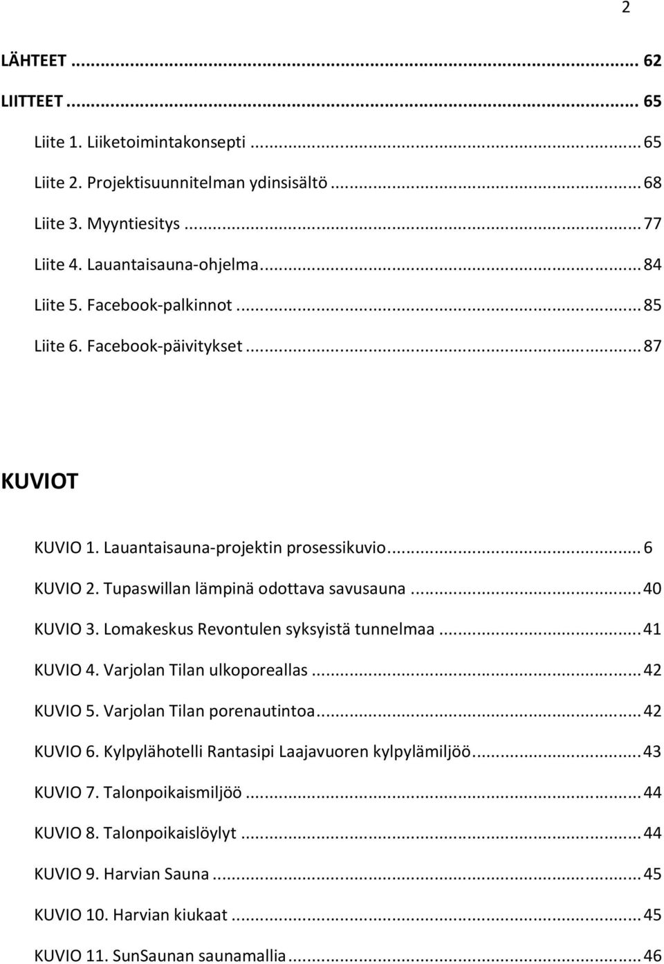 .. 40 KUVIO 3. Lomakeskus Revontulen syksyistä tunnelmaa... 41 KUVIO 4. Varjolan Tilan ulkoporeallas... 42 KUVIO 5. Varjolan Tilan porenautintoa... 42 KUVIO 6.