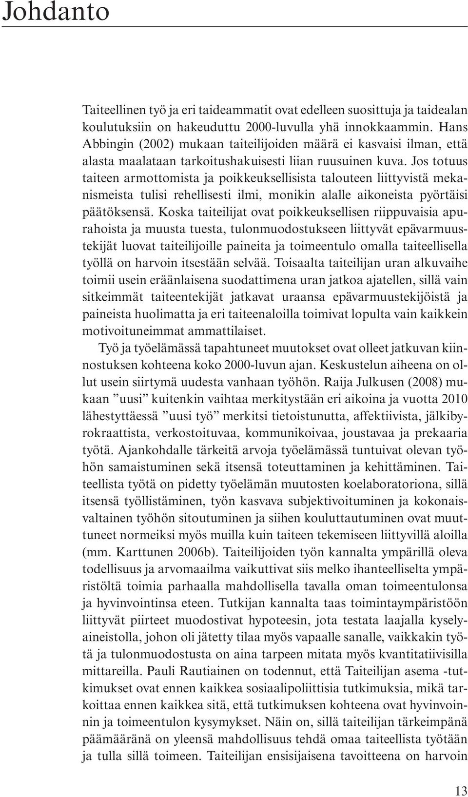 Jos totuus taiteen armottomista ja poikkeuksellisista talouteen liittyvistä mekanismeista tulisi rehellisesti ilmi, monikin alalle aikoneista pyörtäisi päätöksensä.