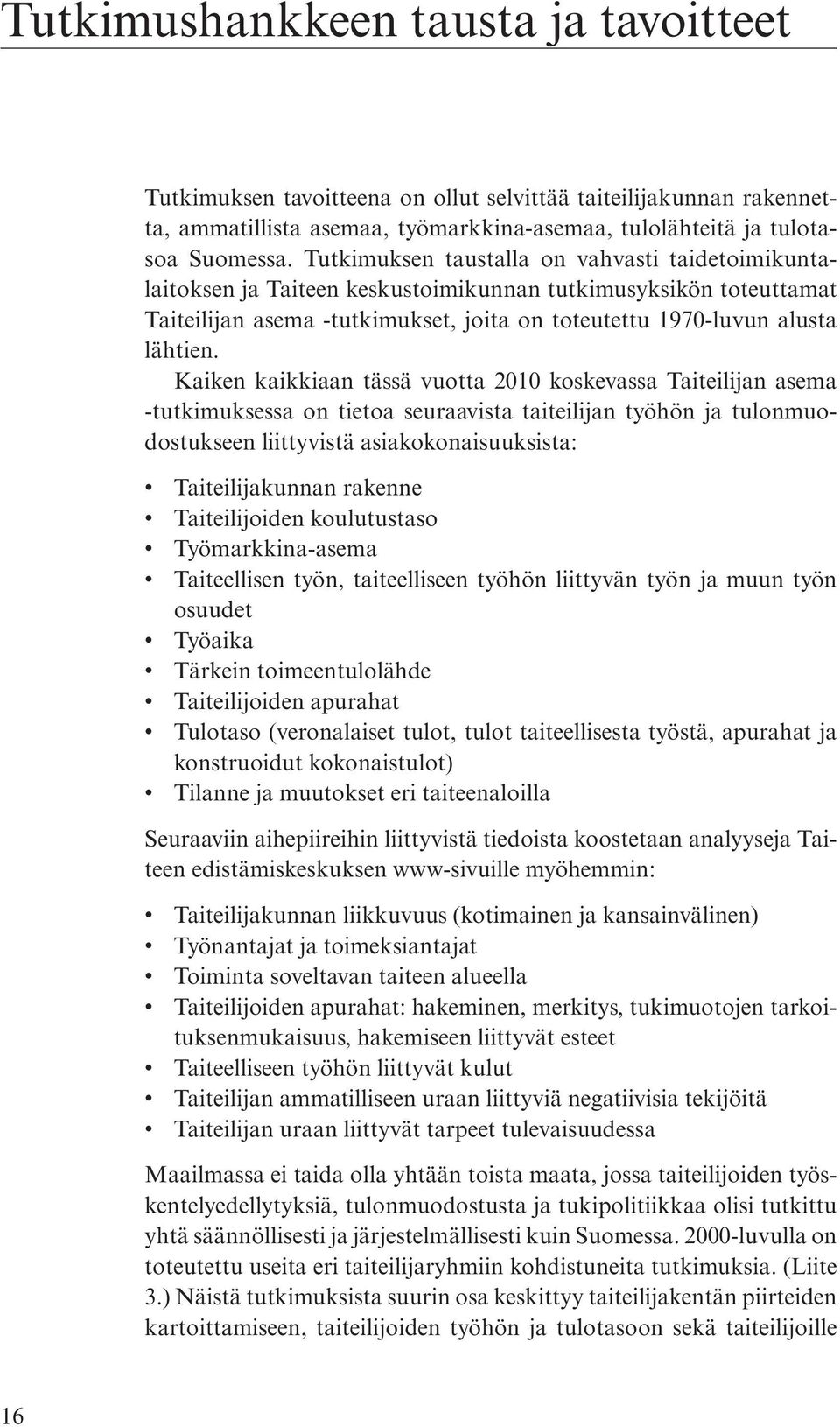 Kaiken kaikkiaan tässä vuotta 2010 koskevassa Taiteilijan asema -tutkimuksessa on tietoa seuraavista taiteilijan työhön ja tulonmuodostukseen liittyvistä asiakokonaisuuksista: Taiteilijakunnan