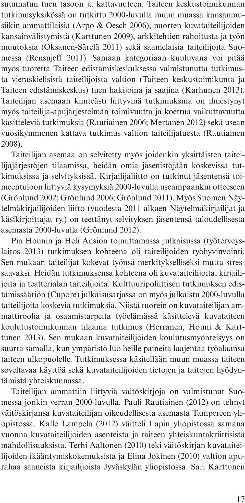 arkkitehtien rahoitusta ja työn muutoksia (Oksanen-Särelä 2011) sekä saamelaisia taiteilijoita Suomessa (Rensujeff 2011).