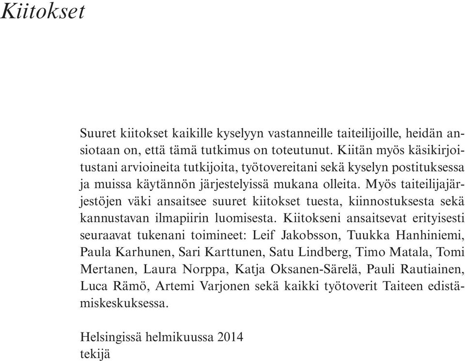 Myös taiteilijajärjestöjen väki ansaitsee suuret kiitokset tuesta, kiinnostuksesta sekä kannustavan ilmapiirin luomisesta.